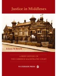 Justice In Middlesex A Brief History Of The Uxbridge Magistrates Court 1st Edition Eileen M Bowlt