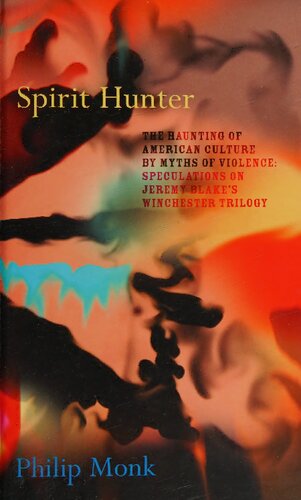 Spirit Hunter The Haunting Of American Culture By Myths Of Violence Speculations On Jeremy Blakes Winchester Trilogy Philip Monk