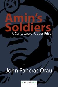 Amins Soldiers A Caricature Of Upper Prison 1st Edition John Pancras Orau
