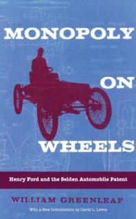 Monopoly On Wheels Henry Ford And The Selden Automobile Patent 1st Edition William Greenleaf David L Lewis