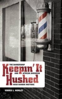 Keepin It Hushed The Barbershop And African American Hush Harbor Rhetoric 1st Edition Vorris L Nunley
