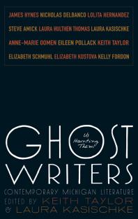 Ghost Writers Us Haunting Them Contemporary Michigan Literature 1st Edition Keith Taylor Eileen Pollack Laura Kasischke Steve Amick Author Nicholas Delbanco Kelly Fordon Lolita Hernandez James Hynes Elizabeth Kostova Author Annemarie Oomen