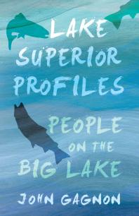 Lake Superior Profiles People On The Big Lake 1st Edition John Gagnon