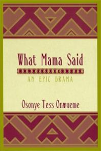What Mama Said An Epic Drama 1st Edition Osonye Tess Onwueme