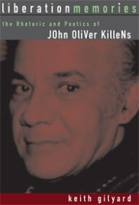 Liberation Memories The Rhetoric And Poetics Of John Oliver Killens 1st Edition Keith Gilyard