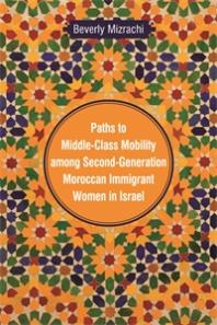 Paths To Middleclass Mobility Among Secondgeneration Moroccan Immigrant Women In Israel 1st Edition Beverly Mizrachi