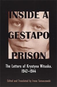 Inside A Gestapo Prison The Letters Of Krystyna Wituska 19421944 1st Edition Krystyna Wituska Irene Tomaszewski