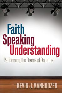 Faith Speaking Understanding Performing The Drama Of Doctrine Kevin J Vanhoozer