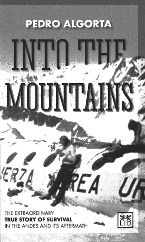 Into The Mountains The Extraordinary True Story Of Survival In The Andes And Its Aftermath Pedro Algorta