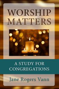 Worship Matters A Study For Congregations Jane Rogers Vann