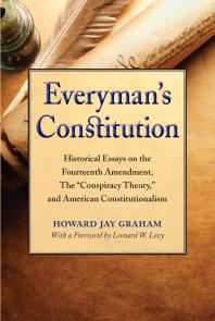 Everymans Constitution Historical Essays On The Fourteenth Amendment The Conspiracy Theory And American Constitutionalism 1st Edition Howard Jay Graham