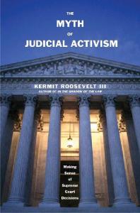 The Myth Of Judicial Activism Making Sense Of Supreme Court Decisions Kermit Roosevelt Iii Kermit Roosevelt