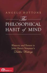 Philosophical Habit Of Mind Rhetoric And Person In John Henry Newmans Dublin Writings Angelo Bottone
