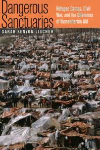 Dangerous Sanctuaries Refugee Camps Civil War And The Dilemmas Of Humanitarian Aid 1st Edition Sarah Kenyon Lischer