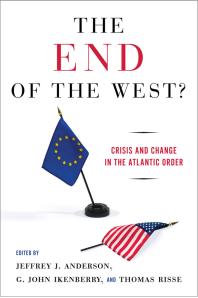 The End Of The West Crisis And Change In The Atlantic Order Jeffrey J Anderson G John Ikenberry Thomas Risse Editors