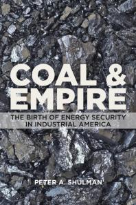 Coal And Empire The Birth Of Energy Security In Industrial America 1st Edition Peter A Shulman