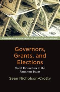 Governors Grants And Elections Fiscal Federalism In The American States 1st Edition Sean Nicholsoncrotty
