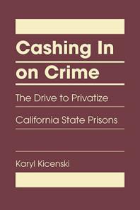 Cashing In On Crime The Drive To Privatize California State Prisons 1st Edition Karyl Kicenski