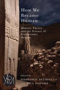 How We Became Human Mimetic Theory And The Science Of Evolutionary Origins 1st Edition Pierpaolo Antonello Paul Gifford