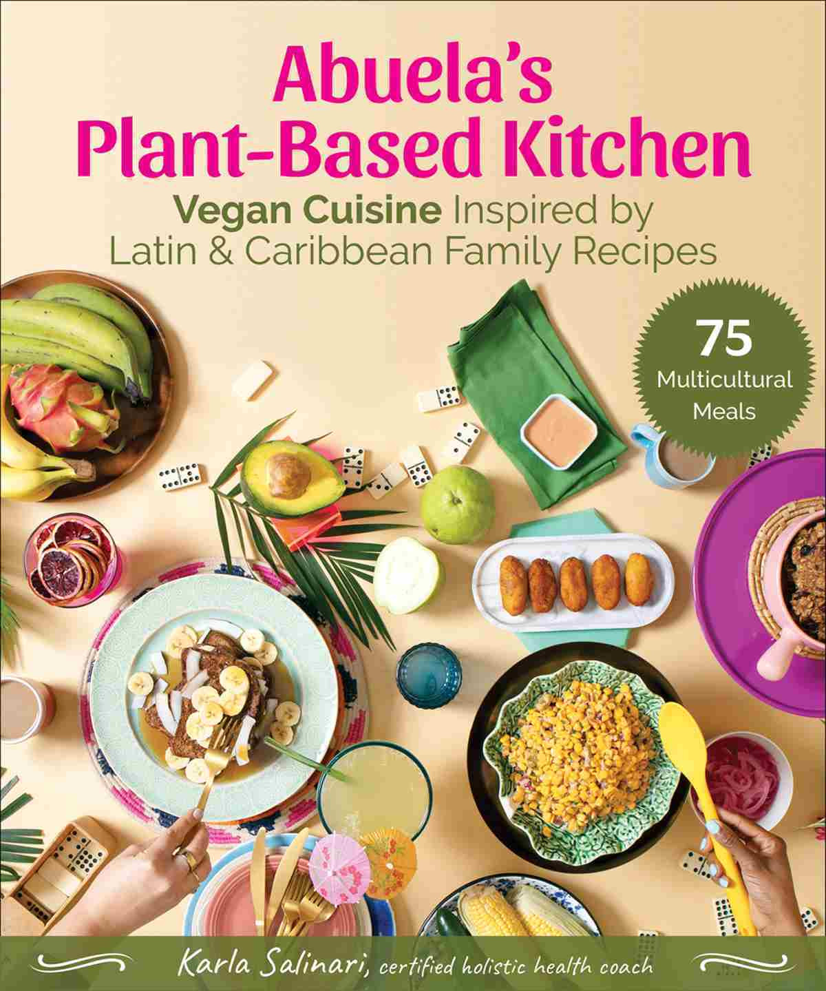 Abuelas Plantbased Kitchen Vegan Cuisine Inspired By Latin Caribbean Family Recipes First Edition Karla Salinari