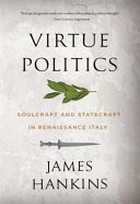 Virtue Politics Soulcraft And Statecraft In Renaissance Italy James Hankins