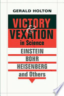 Victory And Vexation In Science Einstein Bohr Heisenberg And Others Gerald Holton