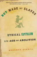 Not Made By Slaves Ethical Capitalism In The Age Of Abolition Bronwen Everill