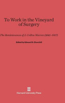 To Work In The Vineyard Of Surgery The Reminiscences Of J Collins Warren 18421927 Edward Delos Churchill