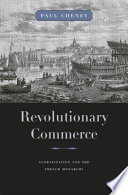 Revolutionary Commerce Globalization And The French Monarchy Paul Cheney