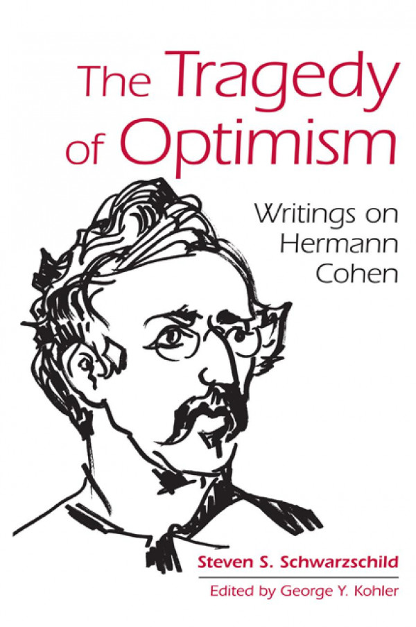 The Tragedy Of Optimism Writings On Hermann Cohen Steven S Schwarzschild