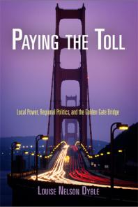 Paying The Toll Local Power Regional Politics And The Golden Gate Bridge 1st Edition Louise Nelson Dyble