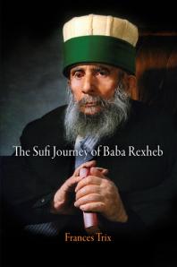 The Sufi Journey Of Baba Rexheb 1st Edition Frances Trix