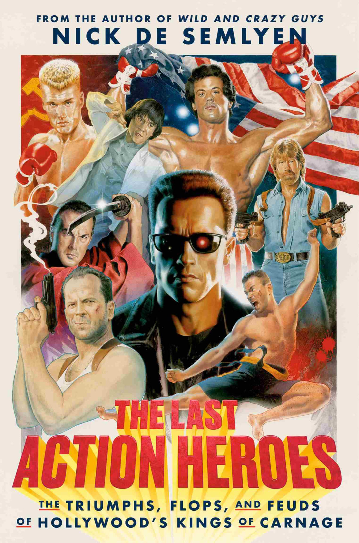 The Last Action Heroes The Triumphs Flops And Feuds Of Hollywoods Kings Of Carnage Nick De Semlyen
