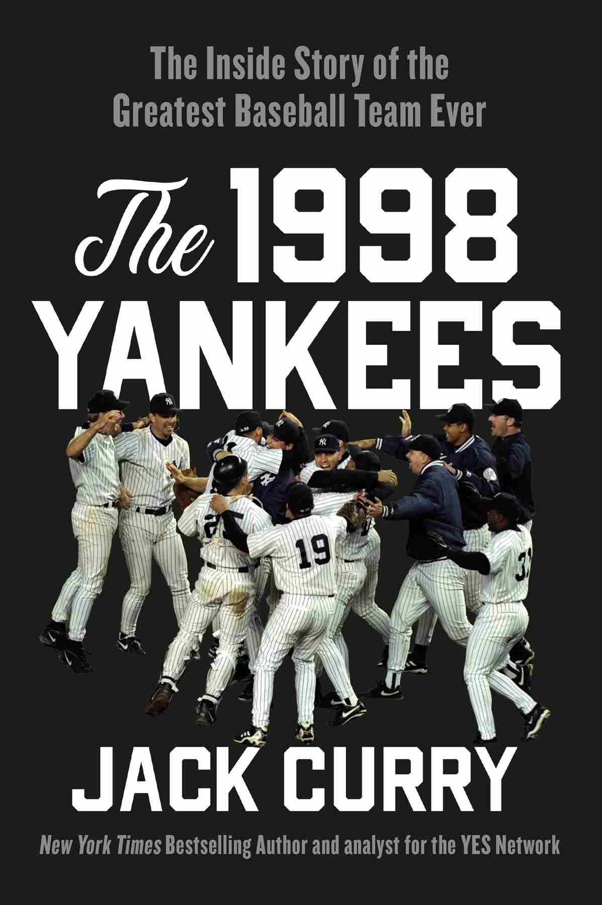 The 1998 Yankees The Inside Story Of The Greatest Baseball Team Ever Jack Curry