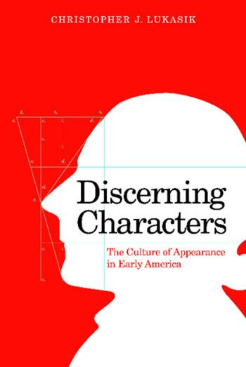 Discerning Characters The Culture Of Appearance In Early America 1st Edition Christopher J Lukasik