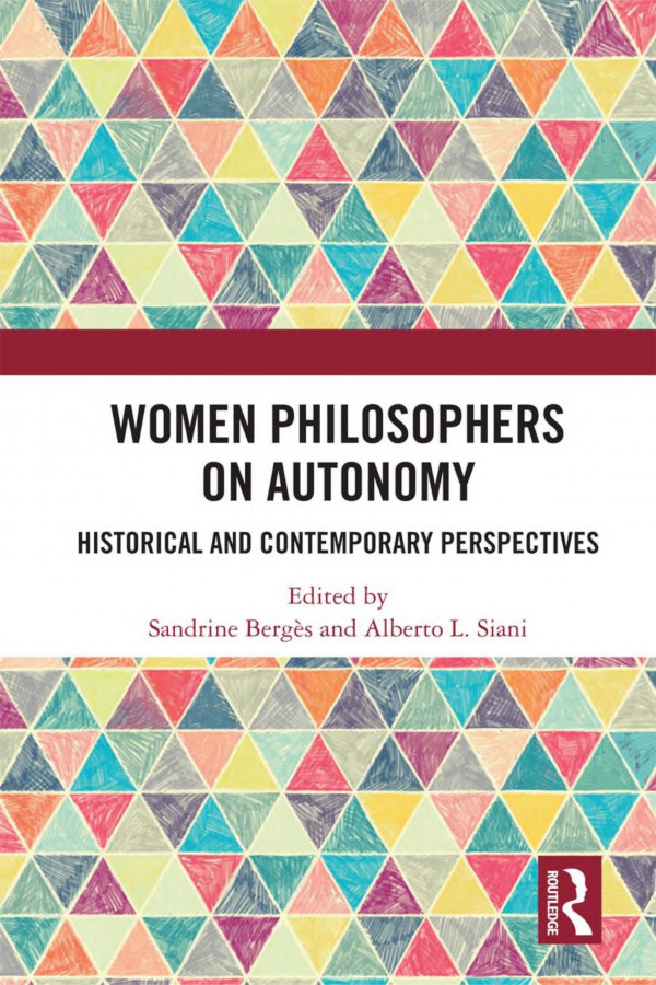 Women Philosophers On Autonomy Historical And Contemporary Perspectives 1st Edition Sandrine Berges Editor