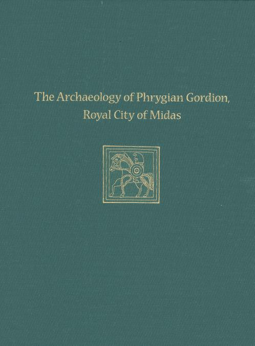 The Archaeology Of Phrygian Gordion Royal City Of Midas Gordion Special Studies 7 1st Edition C Brian Rose
