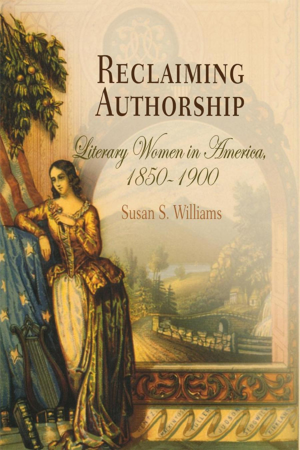 Reclaiming Authorship Literary Women In America 18519 1st Edition Susan S Williams