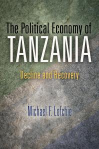 The Political Economy Of Tanzania Decline And Recovery 1st Edition Michael F Lofchie