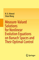 Measurevalued Solutions For Nonlinear Evolution Equations On Banach Spaces And Their Optimal Control 1st Edition Nu Ahmed