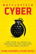 Battlefield Cyber How China And Russia Are Undermining Our Democracy And National Security William J Holstein