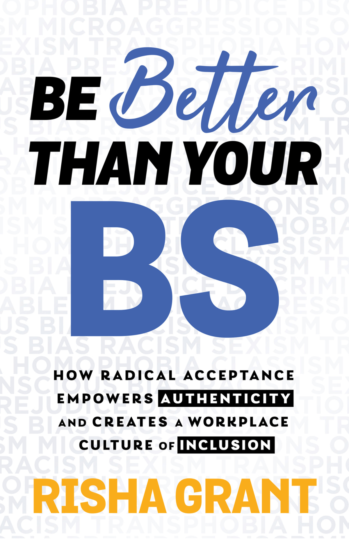 Be Better Than Your Bs How Radical Acceptance Empowers Authenticity And Creates A Workplace Culture Of Inclusion Risha Grant
