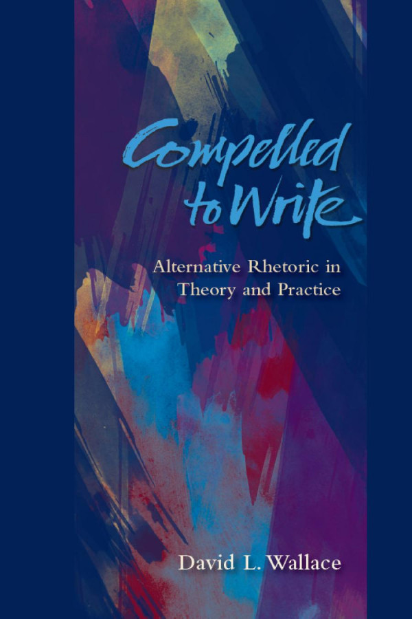 Compelled To Write Alternative Rhetoric In Theory And Practice David L Wallace