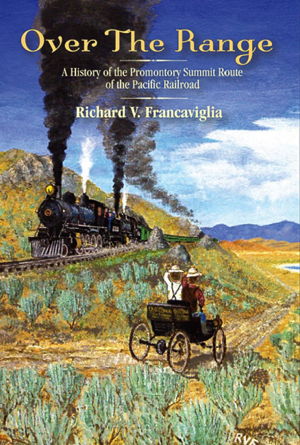 Over The Range A History Of The Promontory Summit Route Of The Pacific Railroad Richard V Francaviglia