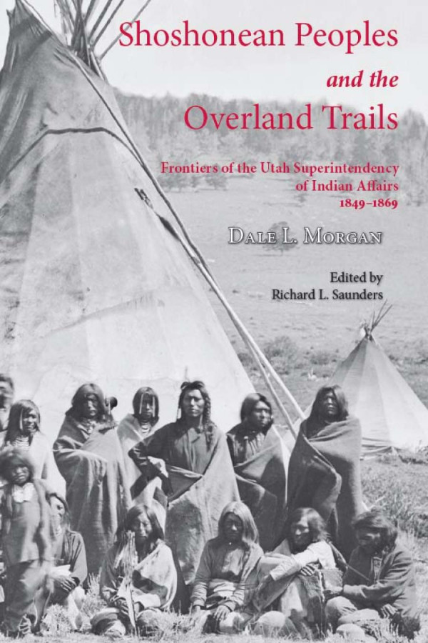 Shoshonean Peoples And The Overland Trail Frontiers Of The Utah Superintendency Of Indian Affairs 18491869 Dale L Morgan Jr Richard Saunders Gregory Smoak Jr Richard Saunders
