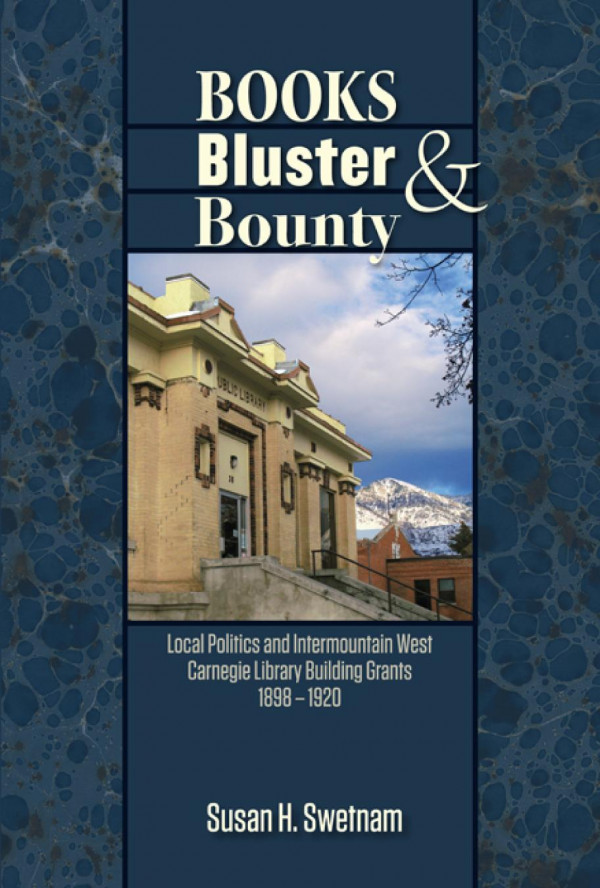 Books Bluster And Bounty Local Politics And Carnegie Library Building Grants In The Intermountain West 18901920 Susan H Swetnam