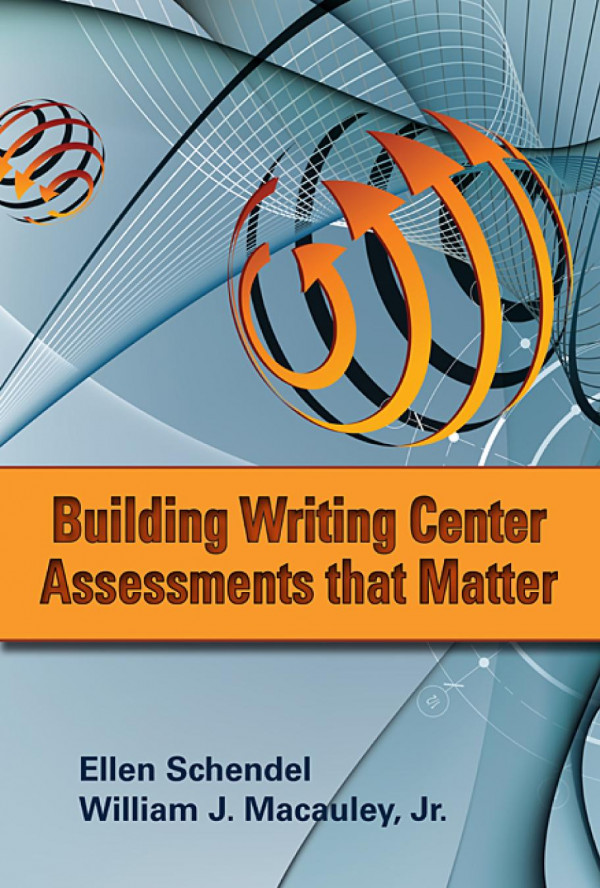Building Writing Center Assessments That Matter Ellen Schendel William J Macauley