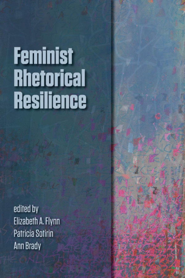Feminist Rhetorical Resilience Elizabeth A Flynn Patricia Sotirin Ann Brady