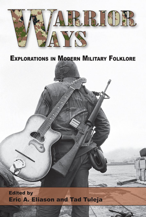 Warrior Ways Explorations In Modern Military Folklore Eric A Eliason Tad Tuleja