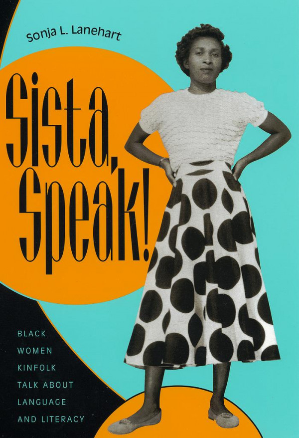 Sista Speak Black Women Kinfolk Talk About Language And Literacy 1st Edition Sonja L Lanehart